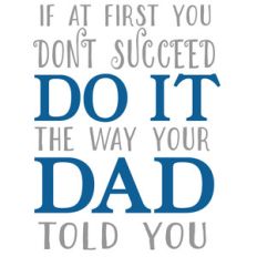 do it the way dad told you