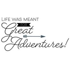 life was meant for great adventures
