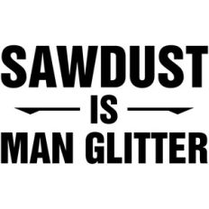 sawdust is man glitter