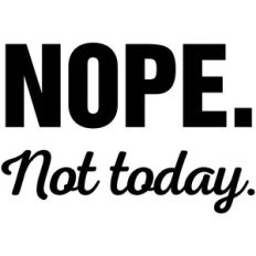 nope. not today.