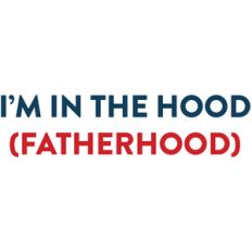 im in the hood...fatherhood