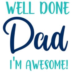 well done dad i'm awesome