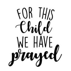 for this child we have prayed
