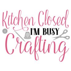 kitchen closed i'm crafting