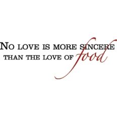 no love is more sincere than the love of food