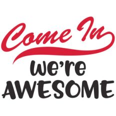 come in we're awesome