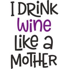 i drink wine like a mother