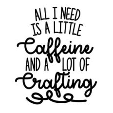 all i need is caffeine and crafting