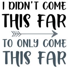 i didn't come this far quote