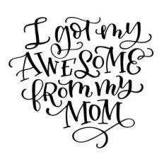 i got my awesome from my mom