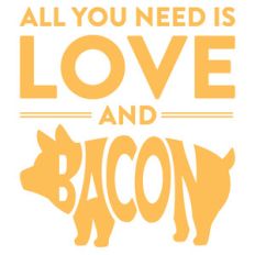 all you need is love and bacon