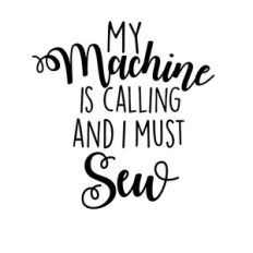 my machine is calling and i must sew