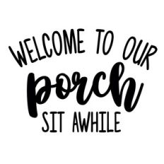 welcome to our porch sit awhile