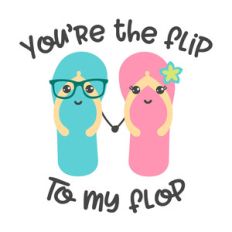 you are the flip to my flop