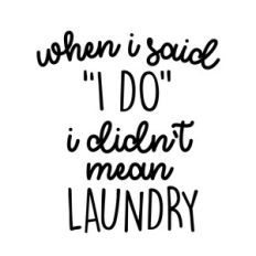 when i said "i do" i didn't mean laundry