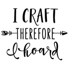 i craft therefore i hoard phrase