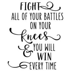 fight all your battles on your knees