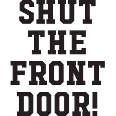 shut the front door!