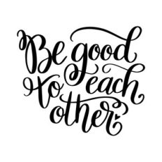 be good to each other