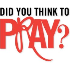 did you think to pray?