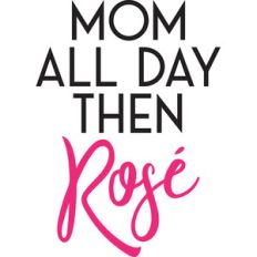 mom all day then rosé