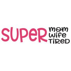 super mom, super wife, super tired