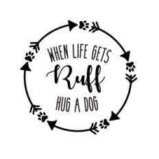 when life gets ruff hug a dog