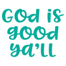 god is good, ya'll