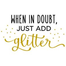 when in doubt glitter phrase