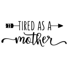 tired as a mother phrase
