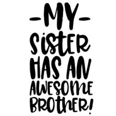 my sister has an awesome brother