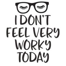 i don't feel very worky today