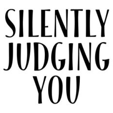 silently judging you