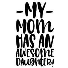 my mom has an awesome daughter quote
