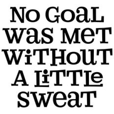 no goal was met without a little sweat