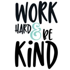 work hard and be kind