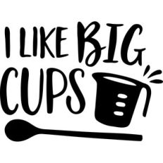 i like big cups