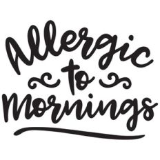 allergic to mornings