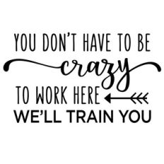 you don't have to be crazy to work here