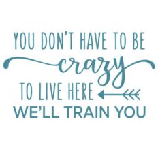 you don't have to be crazy to live here