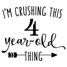 i'm crushing this 4 year old thing