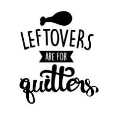 leftovers are for quitters