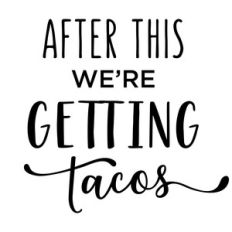after this we're getting tacos phrase