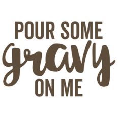 pour some gravy on me