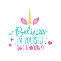 believe in yourself and unicorns