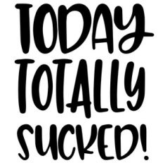 today totally sucked quote