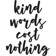 kind words cost nothing