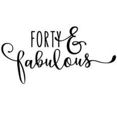 forty and fabulous phrase