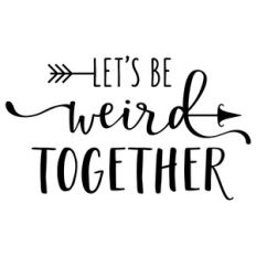 let's be weird together phrase