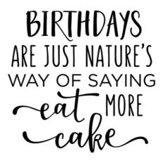 birthdays are nature's way - cake phrase